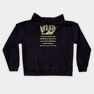 Heinrich Heine quote: Von allen Welten, die der Mensch erschaffen hat, ist die der Bücher die Gewaltigste. Kids Hoodie